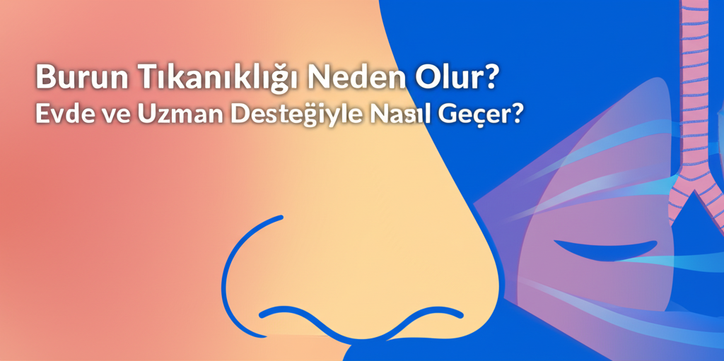 Burun Tıkanıklığı Neden Olur? Evde ve Uzman Desteğiyle Nasıl Geçer?