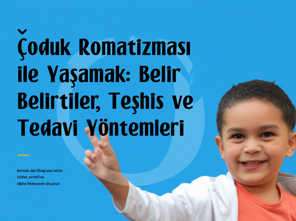 Çocuk Romatizması ile Yaşamak: Belirtiler, Teşhis ve Tedavi Yöntemleri