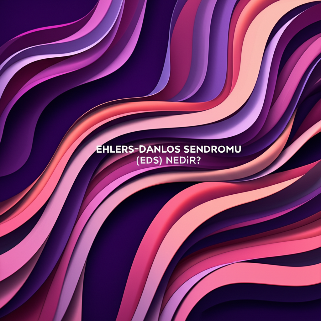 Ehlers-Danlos Sendromu (EDS) Nedir?