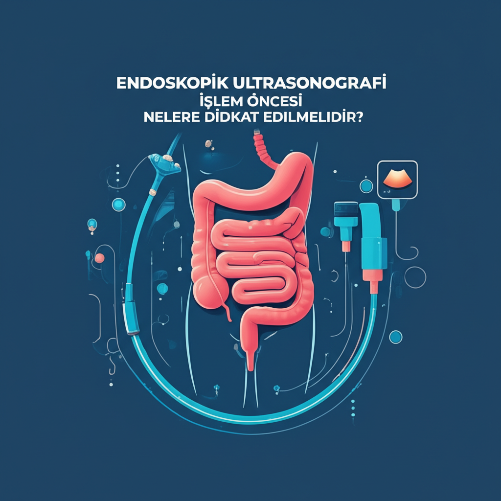 Endoskopik Ultrasonografi İşlem öncesi nelere dikkat edilmelidir?