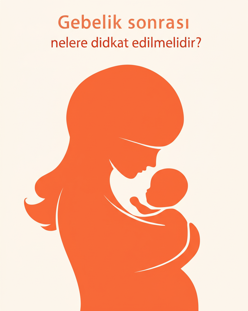 Gebelik sonrası nelere dikkat edilmelidir?