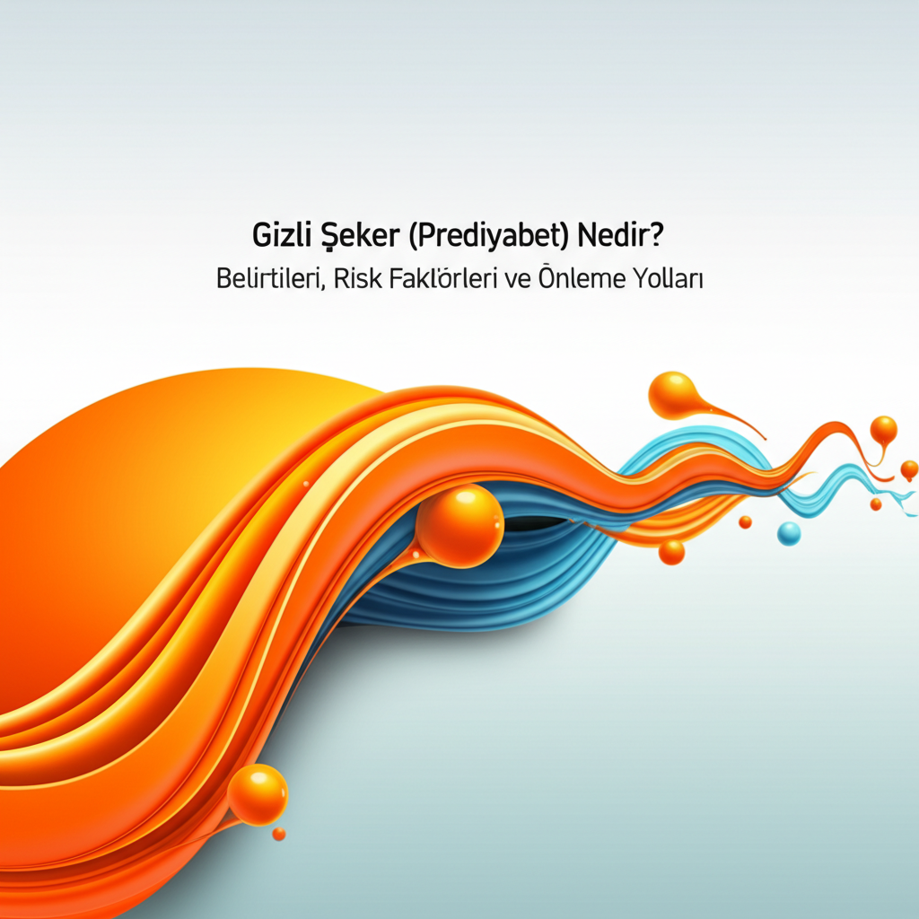 Gizli Şeker (Prediyabet) Nedir? Belirtileri, Risk Faktörleri ve Önleme Yolları