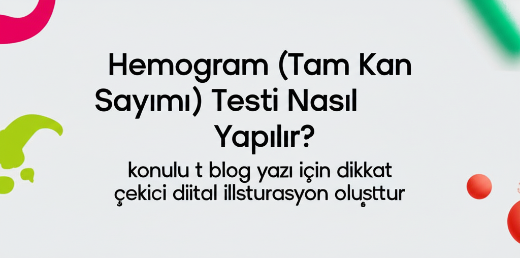 Hemogram (Tam Kan Sayımı) Testi Nasıl Yapılır?