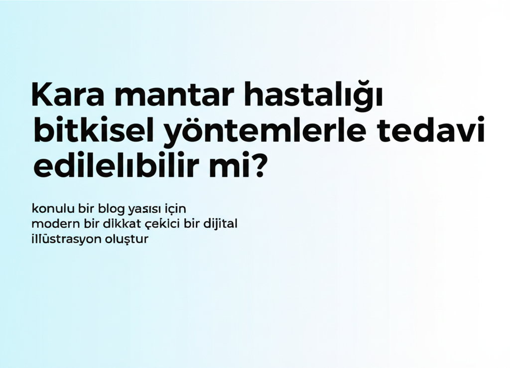 Kara mantar hastalığı bitkisel yöntemlerle tedavi edilebilir mi?