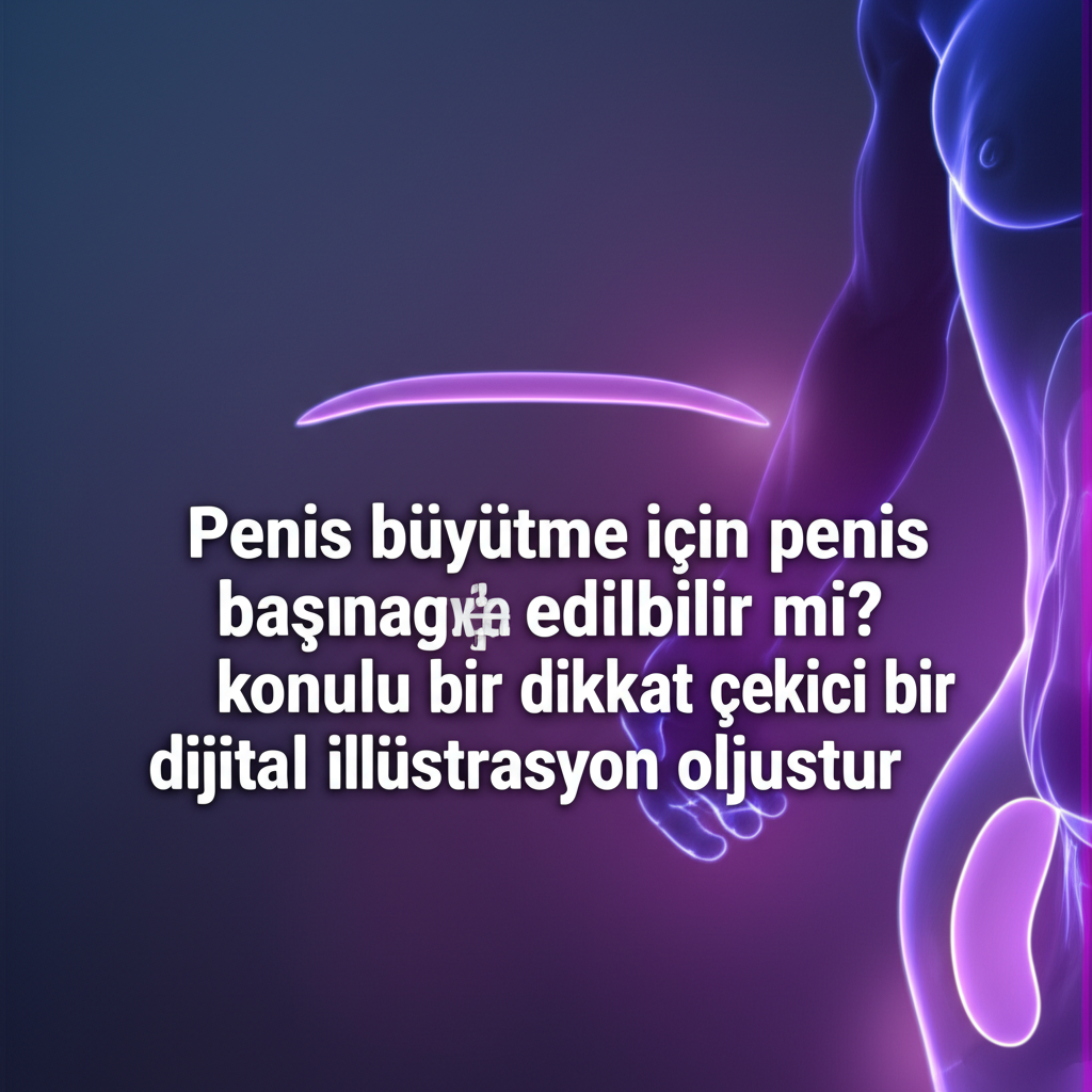 Penis büyütme için penis başına yağ enjekte edilebilir mi?