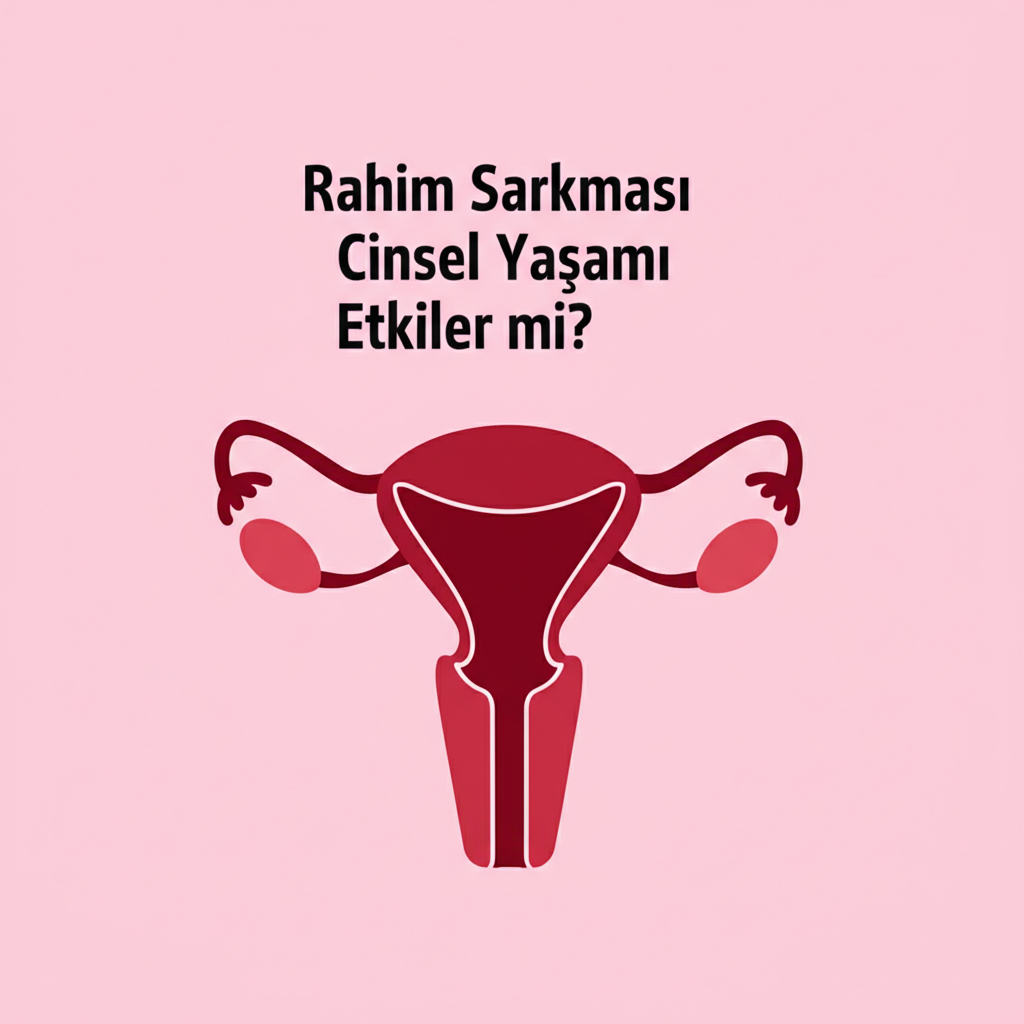 Rahim Sarkması Cinsel Yaşamı Etkiler mi?